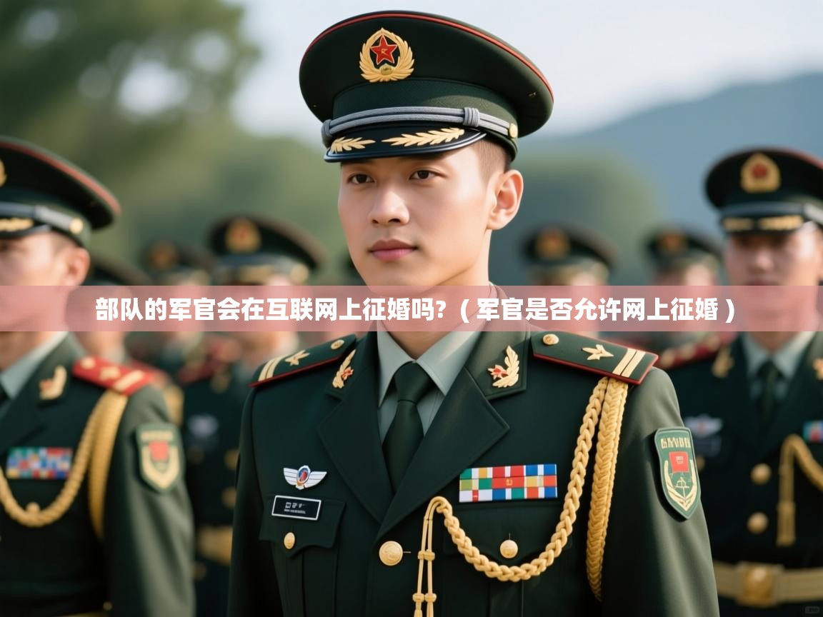  部队的军官会在互联网上征婚吗?  ( 军官是否允许网上征婚 )