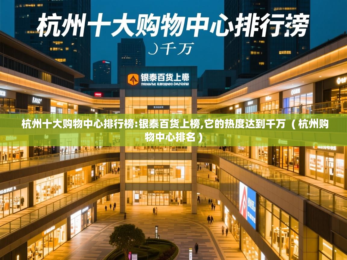  杭州十大购物中心排行榜:银泰百货上榜,它的热度达到千万  ( 杭州购物中心排名 )