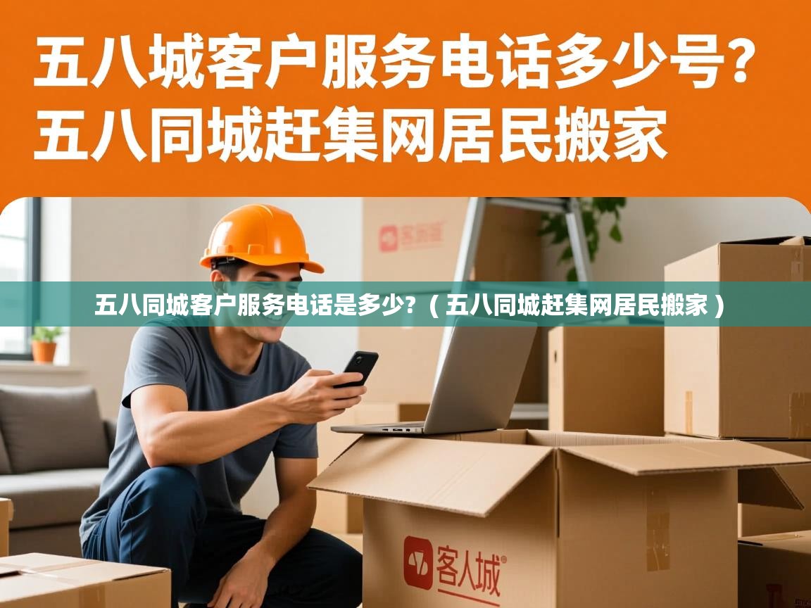  五八同城客户服务电话是多少?  ( 五八同城赶集网居民搬家 )