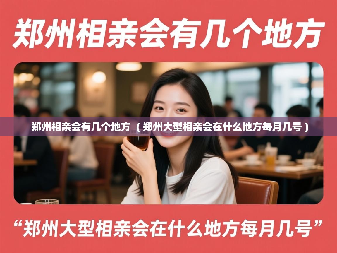  郑州相亲会有几个地方  ( 郑州大型相亲会在什么地方每月几号 )