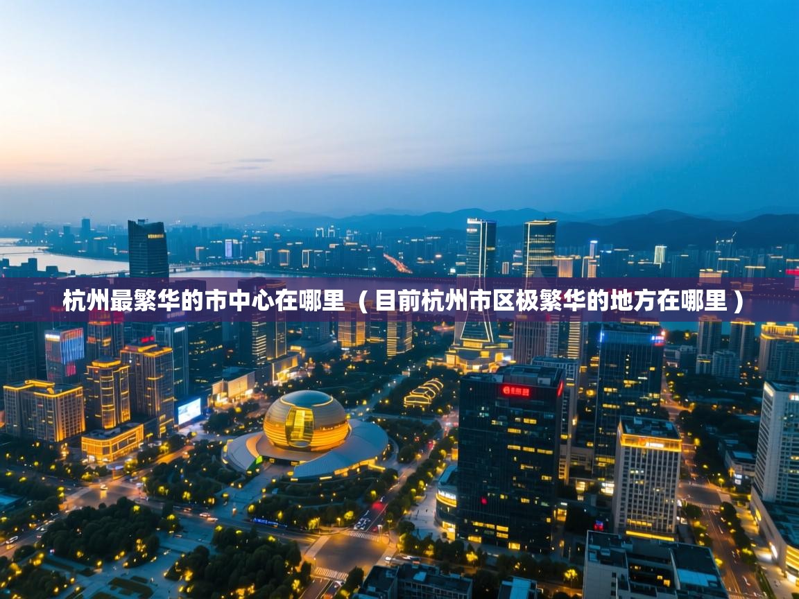  杭州最繁华的市中心在哪里  ( 目前杭州市区极繁华的地方在哪里 )