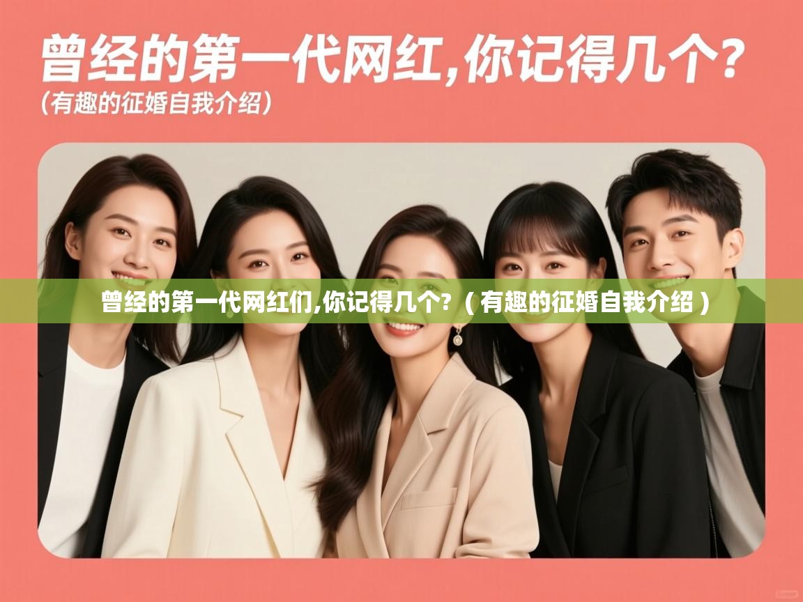 曾经的第一代网红们,你记得几个? ( 有趣的征婚自我介绍 ) 曾经的第一代网红们,你记得几个? ( 有趣的征婚自我介绍 )