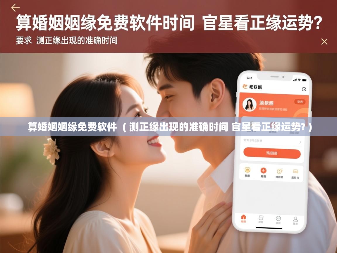  算婚姻姻缘免费软件  ( 测正缘出现的准确时间 官星看正缘运势? )