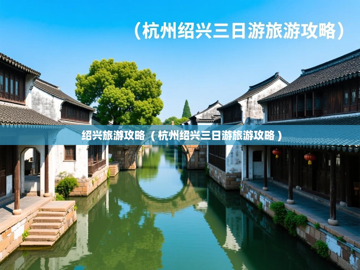  绍兴旅游攻略  ( 杭州绍兴三日游旅游攻略 )