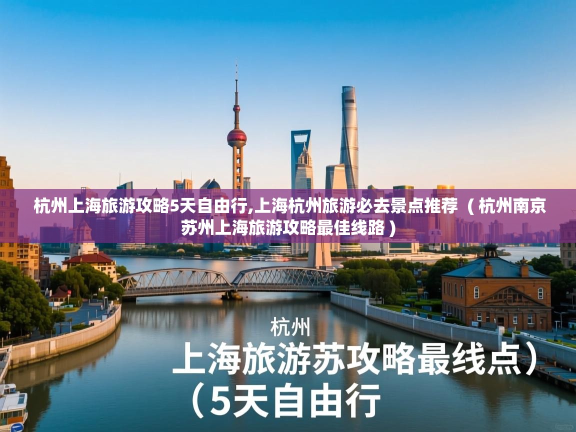  杭州上海旅游攻略5天自由行,上海杭州旅游必去景点推荐  ( 杭州南京苏州上海旅游攻略最佳线路 )