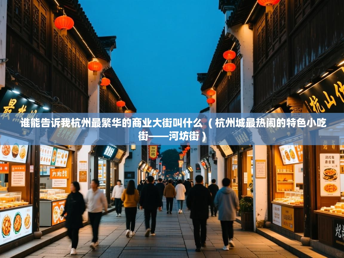  谁能告诉我杭州最繁华的商业大街叫什么  ( 杭州城最热闹的特色小吃街——河坊街 )