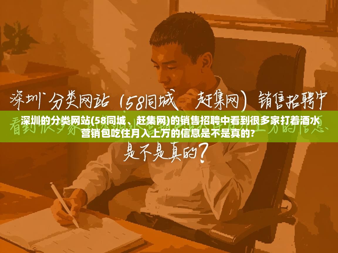  深圳的分类网站(58同城、赶集网)的销售招聘中看到很多家打着酒水营销包吃住月入上万的信息是不是真的? 