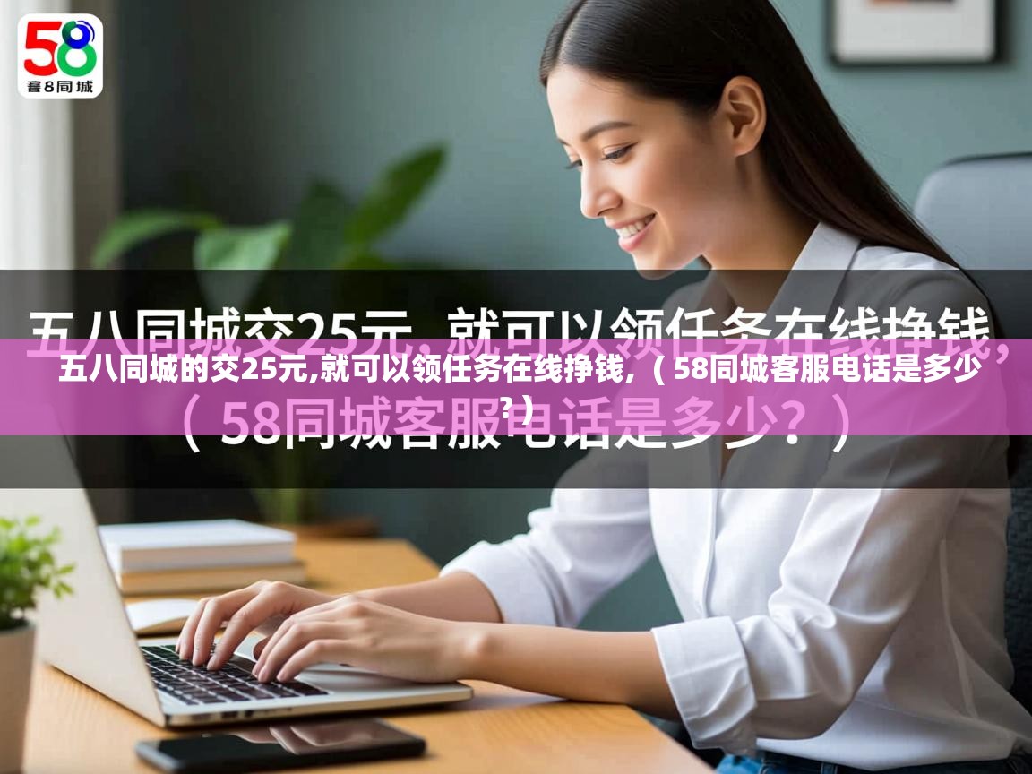  五八同城的交25元,就可以领任务在线挣钱,  ( 58同城客服电话是多少? )