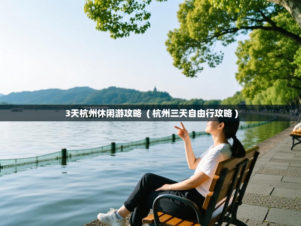  3天杭州休闲游攻略  ( 杭州三天自由行攻略 )