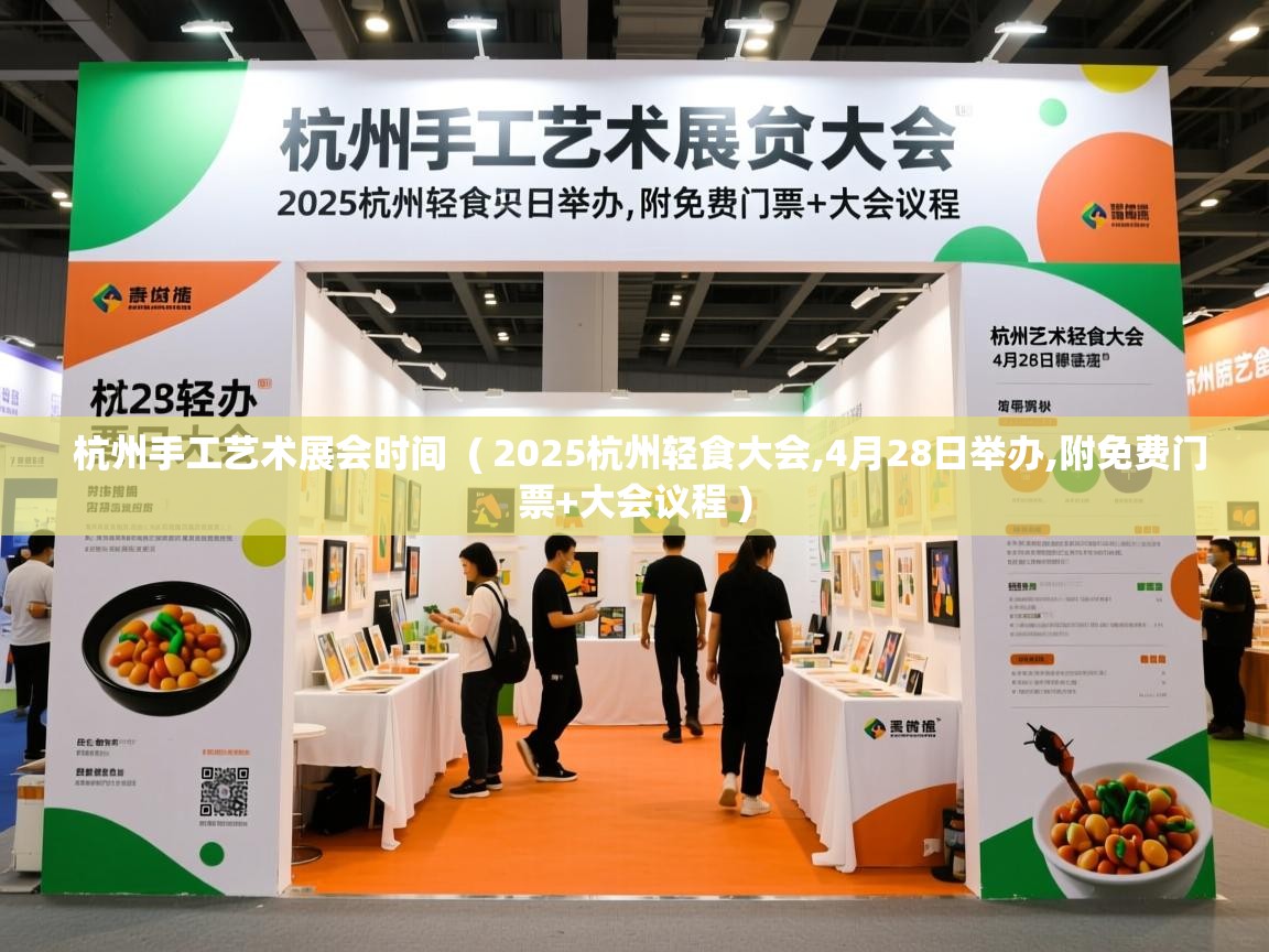  杭州手工艺术展会时间  ( 2025杭州轻食大会,4月28日举办,附免费门票+大会议程 )
