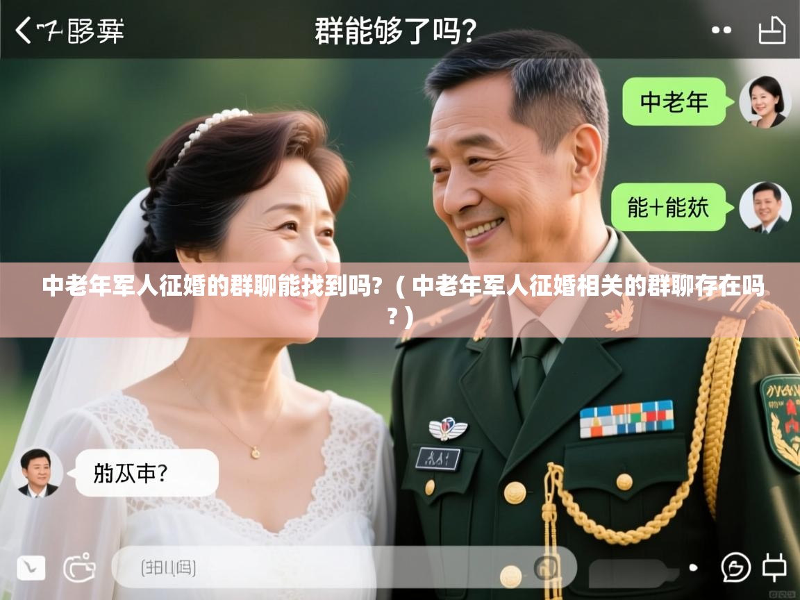  中老年军人征婚的群聊能找到吗?  ( 中老年军人征婚相关的群聊存在吗? )