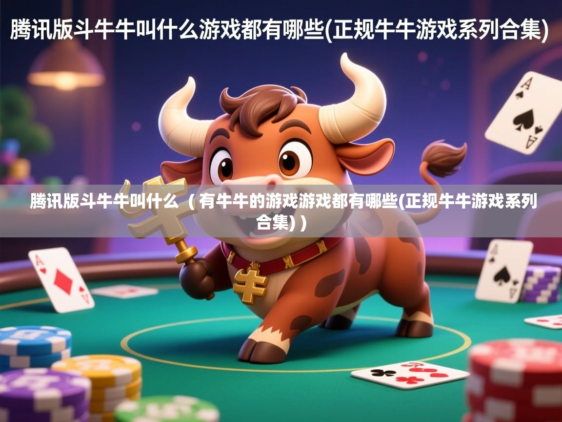  腾讯版斗牛牛叫什么  ( 有牛牛的游戏游戏都有哪些(正规牛牛游戏系列合集) )