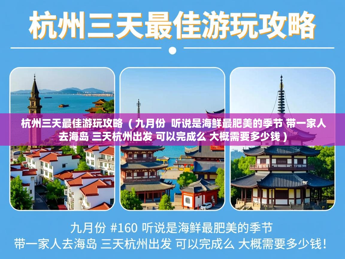  杭州三天最佳游玩攻略  ( 九月份  听说是海鲜最肥美的季节 带一家人去海岛 三天杭州出发 可以完成么 大概需要多少钱 )