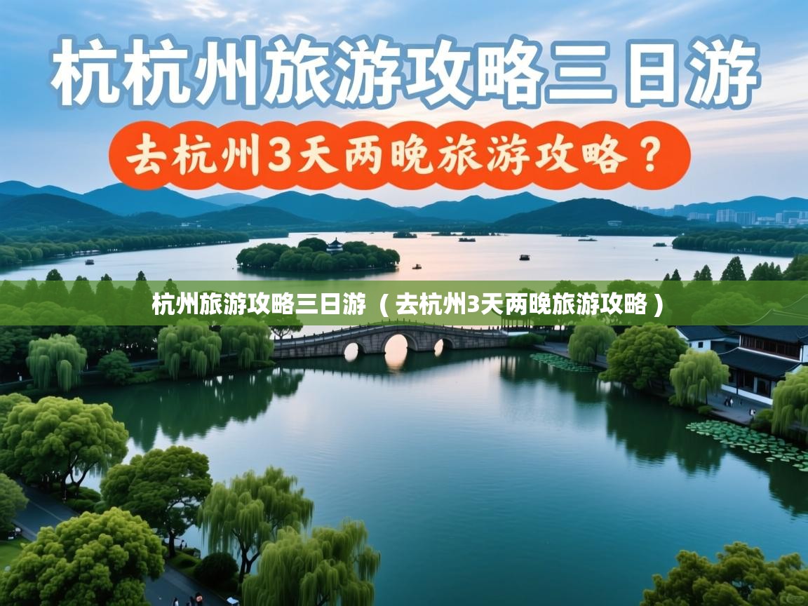  杭州旅游攻略三日游  ( 去杭州3天两晚旅游攻略 )