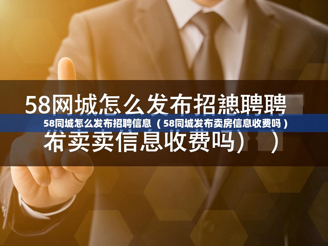  58同城怎么发布招聘信息  ( 58同城发布卖房信息收费吗 )