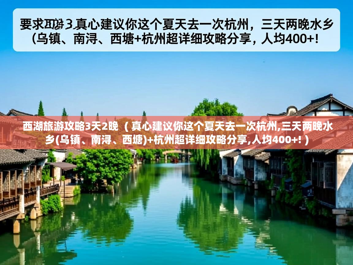  西湖旅游攻略3天2晚  ( 真心建议你这个夏天去一次杭州,三天两晚水乡(乌镇、南浔、西塘)+杭州超详细攻略分享,人均400+! )