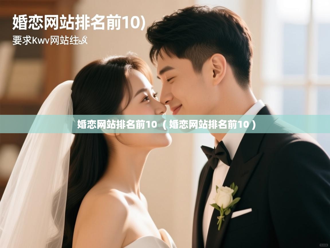  婚恋网站排名前10  ( 婚恋网站排名前10 )