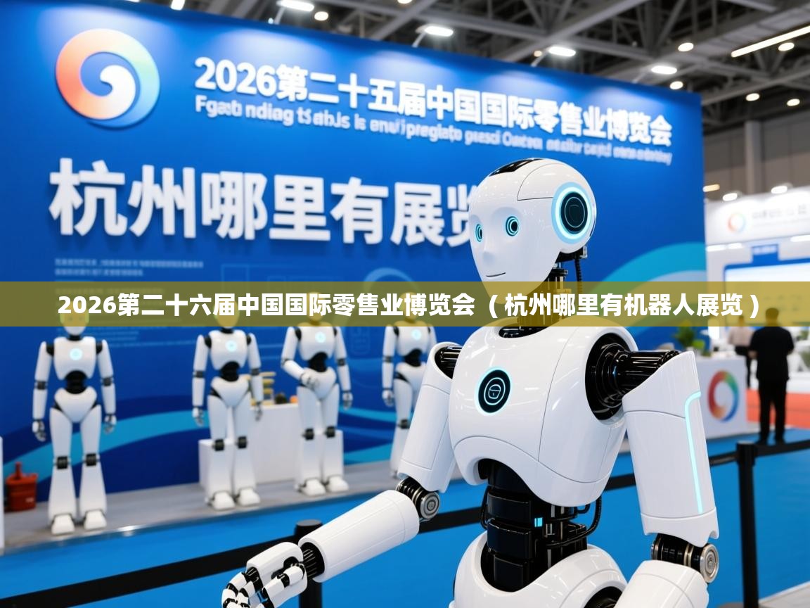  2026第二十六届中国国际零售业博览会  ( 杭州哪里有机器人展览 )