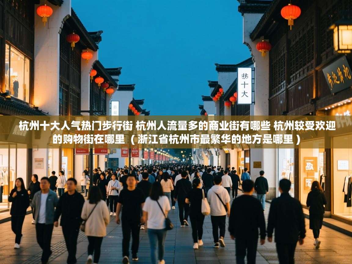  杭州十大人气热门步行街 杭州人流量多的商业街有哪些 杭州较受欢迎的购物街在哪里  ( 浙江省杭州市最繁华的地方是哪里 )
