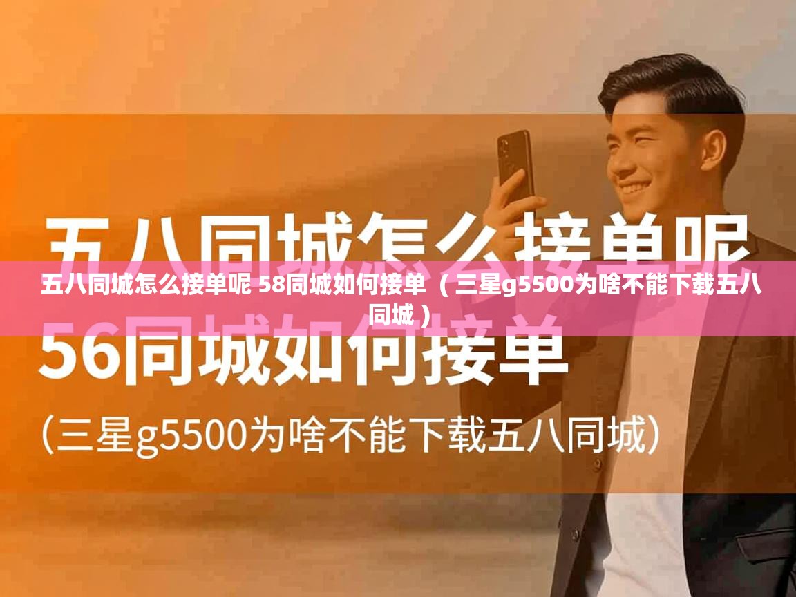 五八同城怎么接单呢 58同城如何接单  ( 三星g5500为啥不能下载五八同城 )