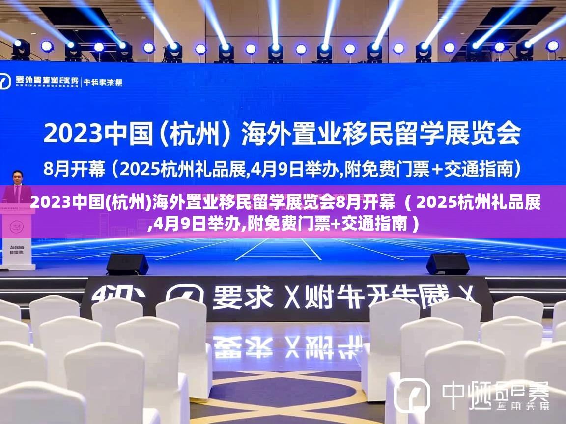  2023中国(杭州)海外置业移民留学展览会8月开幕  ( 2025杭州礼品展,4月9日举办,附免费门票+交通指南 )