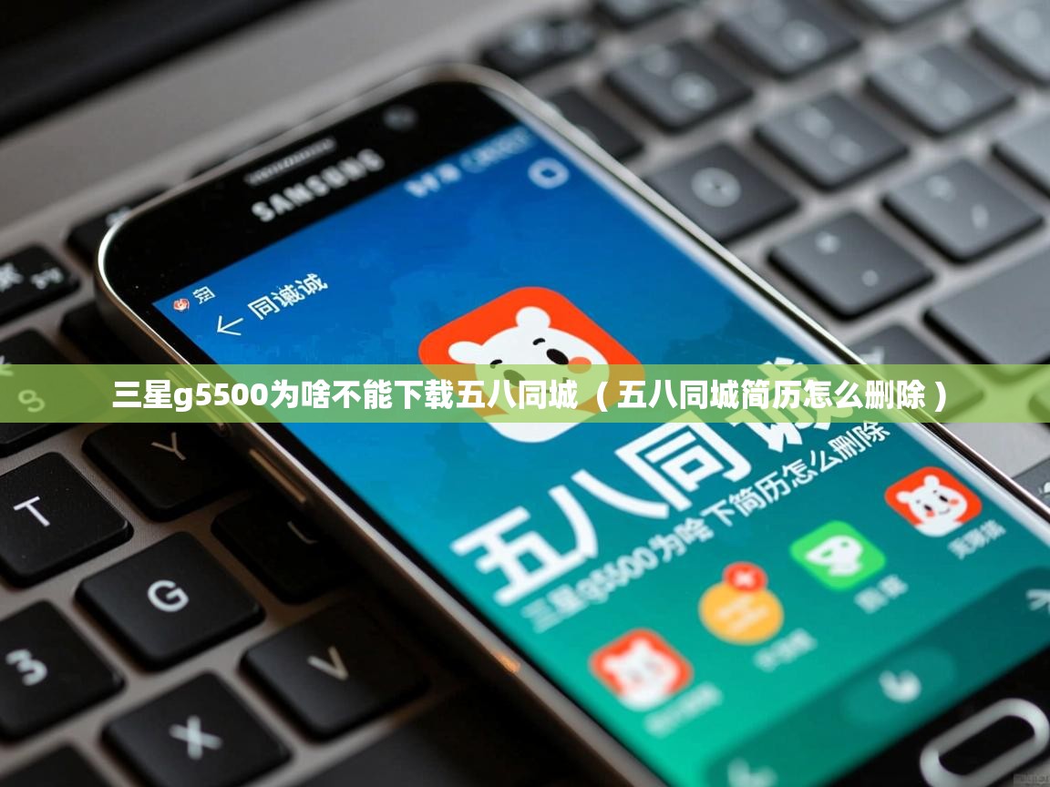  三星g5500为啥不能下载五八同城  ( 五八同城简历怎么删除 )