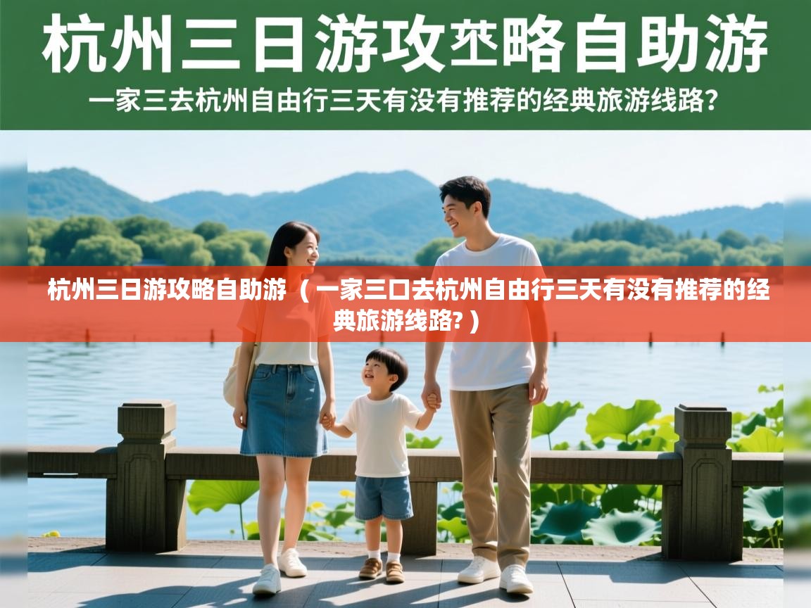  杭州三日游攻略自助游  ( 一家三口去杭州自由行三天有没有推荐的经典旅游线路? )