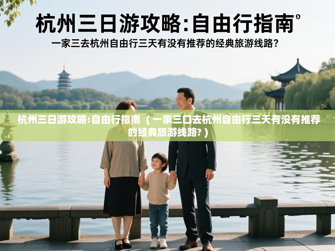  杭州三日游攻略:自由行指南  ( 一家三口去杭州自由行三天有没有推荐的经典旅游线路? )