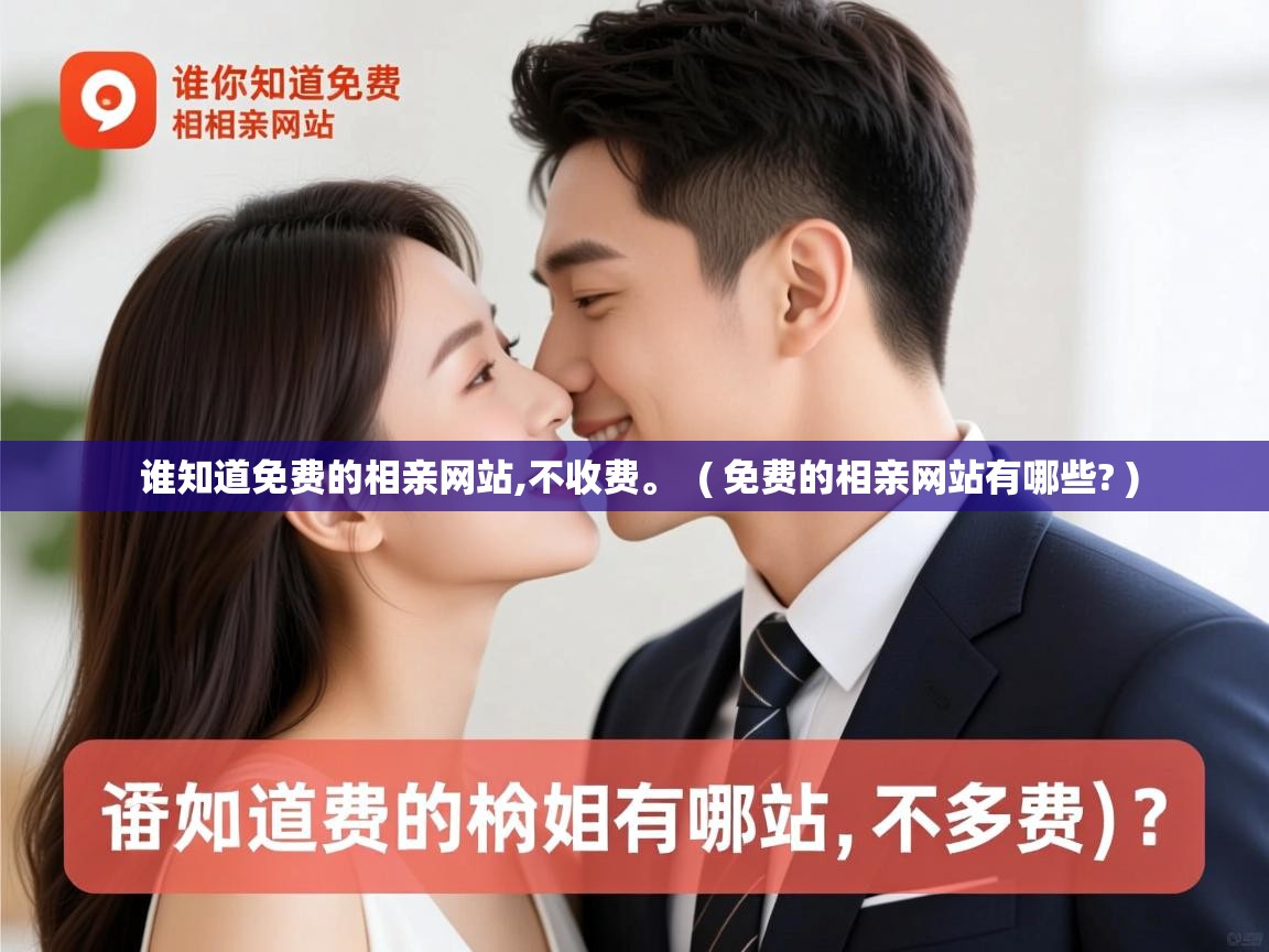  谁知道免费的相亲网站,不收费。  ( 免费的相亲网站有哪些? )