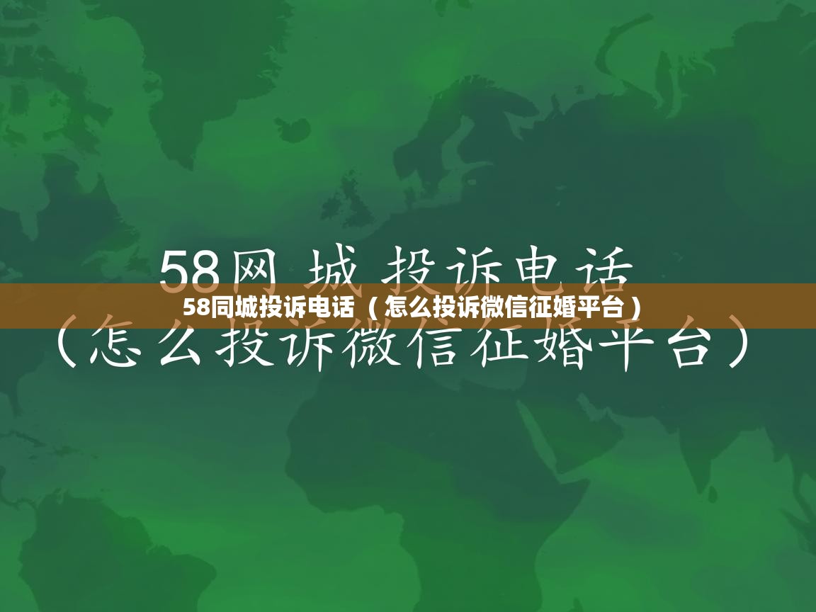  58同城投诉电话  ( 怎么投诉微信征婚平台 )