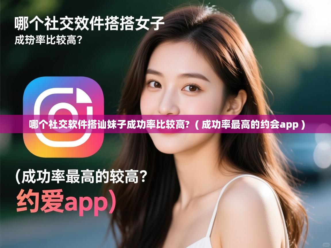 哪个社交软件搭讪妹子成功率比较高? ( 成功率最高的约会app ) 哪个社交软件搭讪妹子成功率比较高? ( 成功率最高的约会app )
