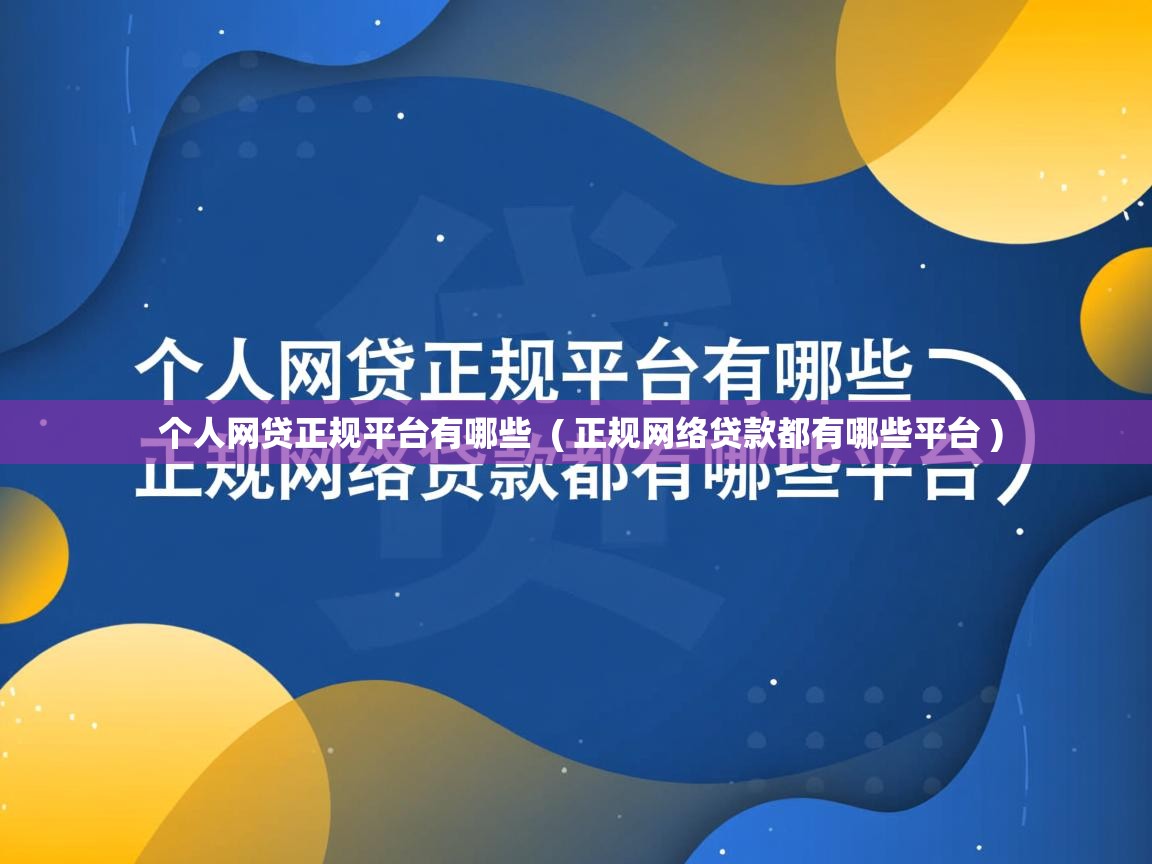  个人网贷正规平台有哪些  ( 正规网络贷款都有哪些平台 )