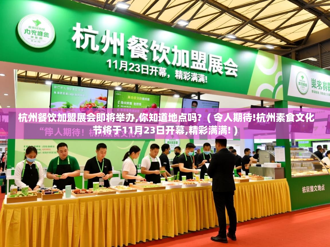  杭州餐饮加盟展会即将举办,你知道地点吗?  ( 令人期待!杭州素食文化节将于11月23日开幕,精彩满满! )