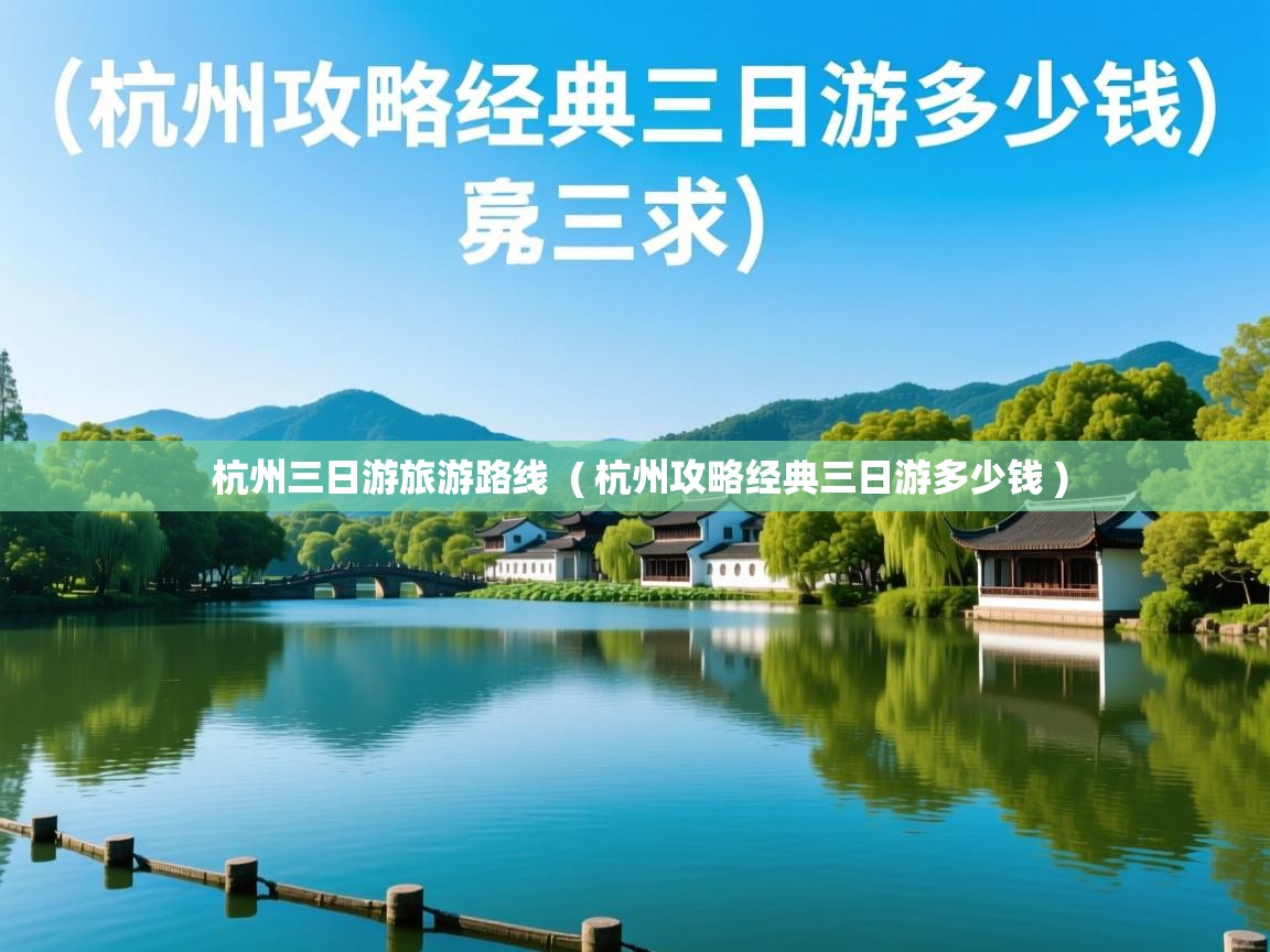  杭州三日游旅游路线  ( 杭州攻略经典三日游多少钱 )