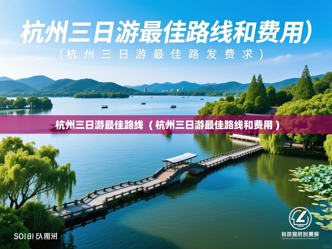  杭州三日游最佳路线  ( 杭州三日游最佳路线和费用 )