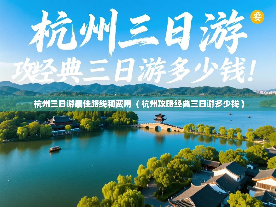  杭州三日游最佳路线和费用  ( 杭州攻略经典三日游多少钱 )