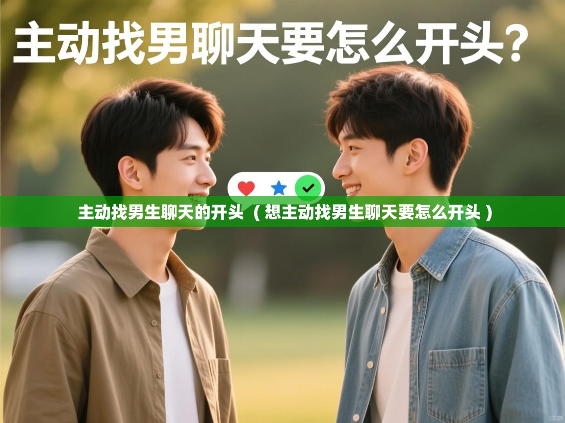  主动找男生聊天的开头  ( 想主动找男生聊天要怎么开头 )