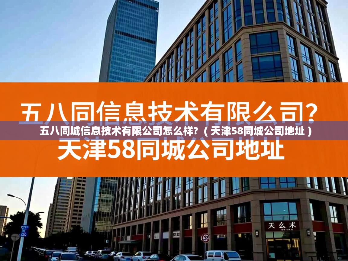  五八同城信息技术有限公司怎么样?  ( 天津58同城公司地址 )