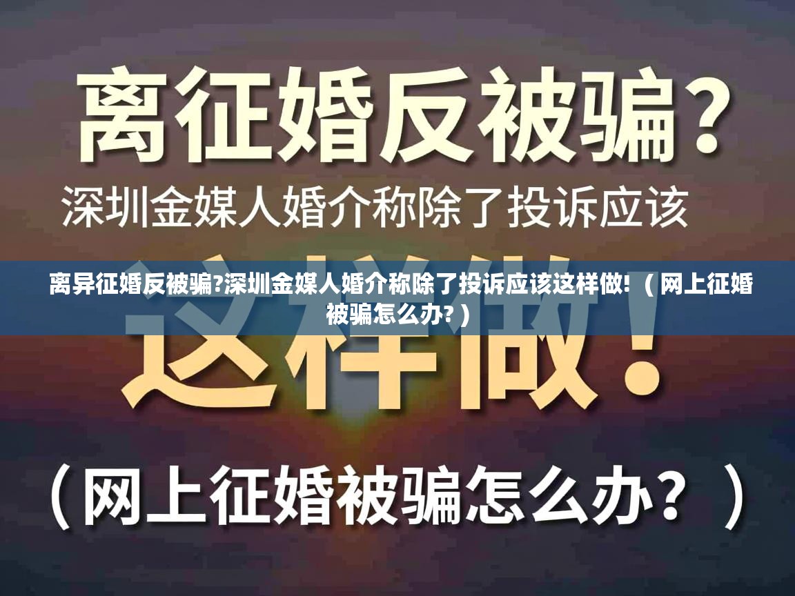 离异征婚反被骗?深圳金媒人婚介称除了投诉应该这样做! ( 网上征婚被骗怎么办? ) 离异征婚反被骗?深圳金媒人婚介称除了投诉应该这样做! ( 网上征婚被骗怎么办? )