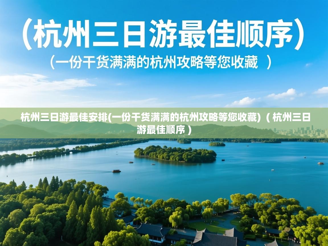  杭州三日游最佳安排(一份干货满满的杭州攻略等您收藏)  ( 杭州三日游最佳顺序 )