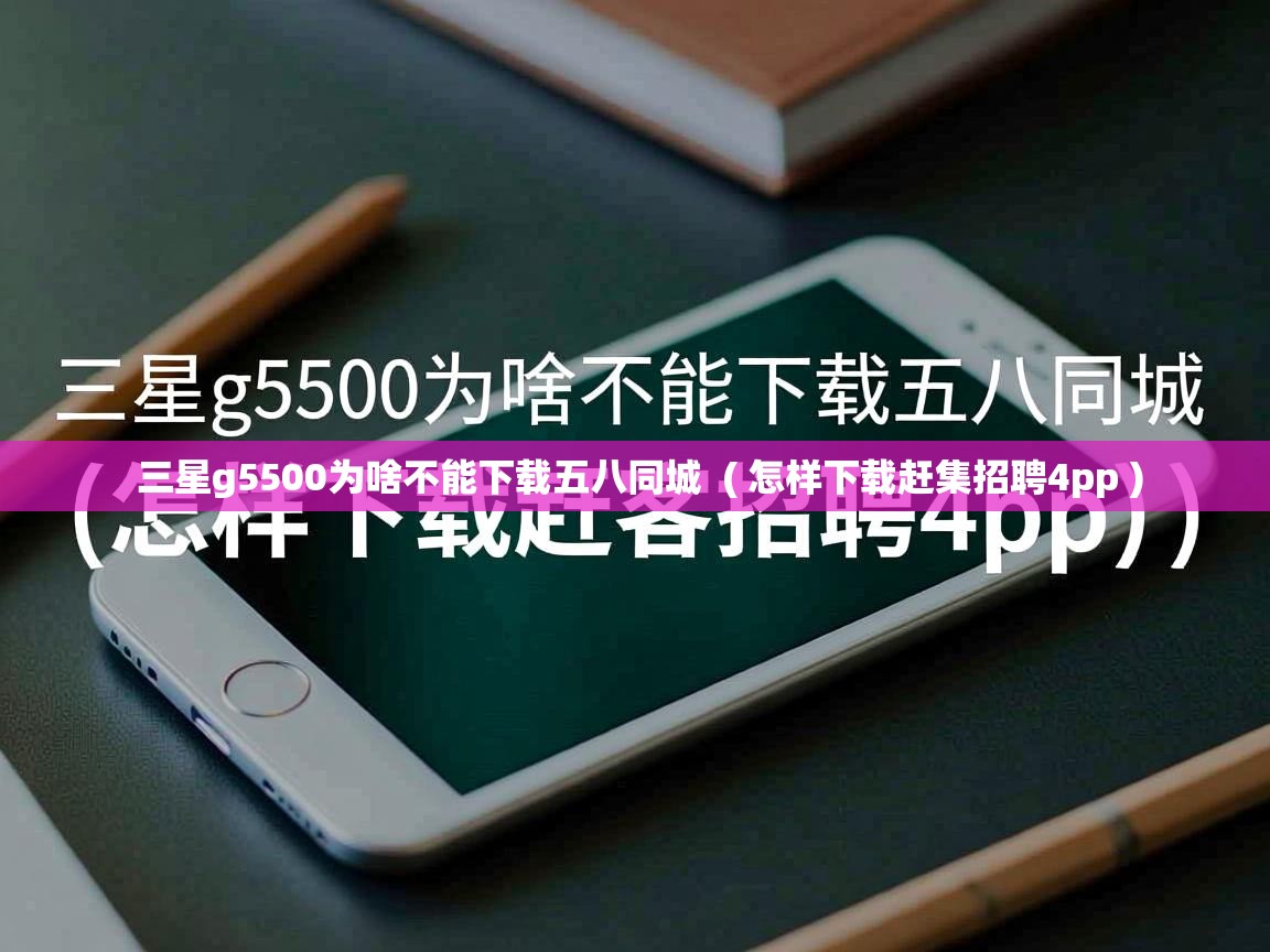  三星g5500为啥不能下载五八同城  ( 怎样下载赶集招聘4pp )