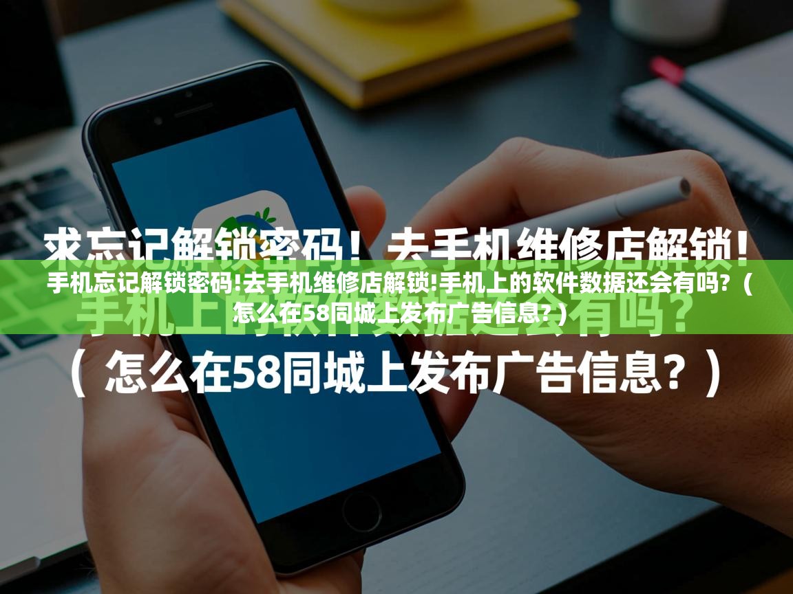  手机忘记解锁密码!去手机维修店解锁!手机上的软件数据还会有吗?  ( 怎么在58同城上发布广告信息? )