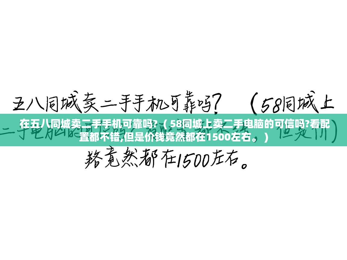  在五八同城卖二手手机可靠吗?  ( 58同城上卖二手电脑的可信吗?看配置都不错,但是价钱竟然都在1500左右。 )