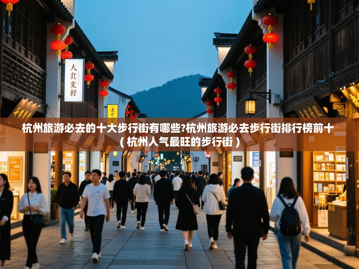  杭州旅游必去的十大步行街有哪些?杭州旅游必去步行街排行榜前十  ( 杭州人气最旺的步行街 )