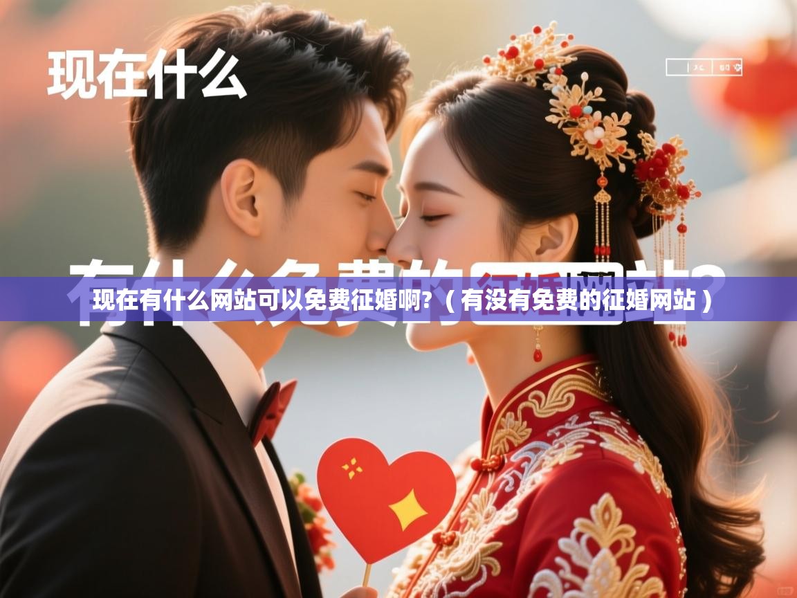  现在有什么网站可以免费征婚啊?  ( 有没有免费的征婚网站 )