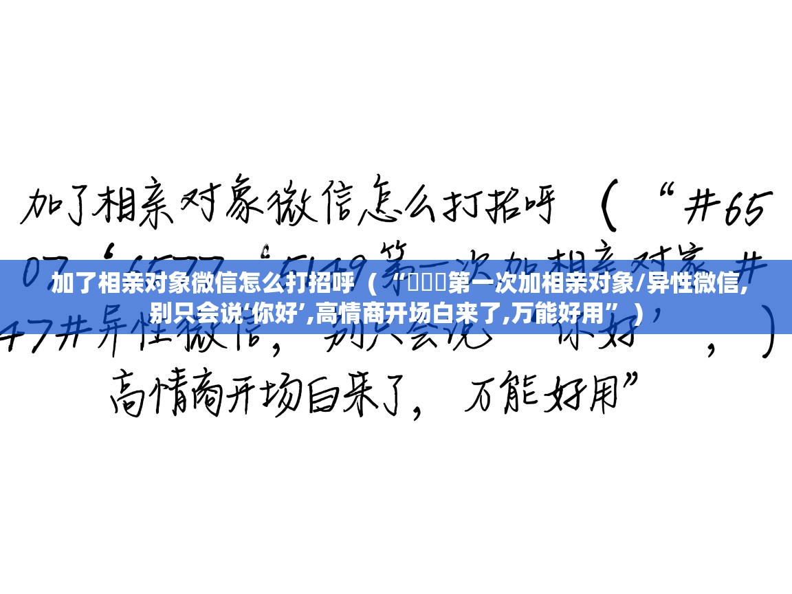  加了相亲对象微信怎么打招呼  ( “ᥫᦱᐝ第一次加相亲对象/异性微信,别只会说‘你好’,高情商开场白来了,万能好用” )