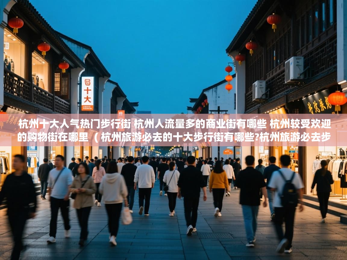  杭州十大人气热门步行街 杭州人流量多的商业街有哪些 杭州较受欢迎的购物街在哪里  ( 杭州旅游必去的十大步行街有哪些?杭州旅游必去步行街排行榜前十 )