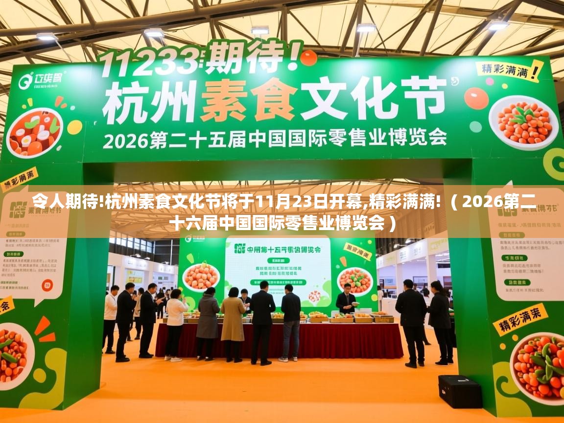  令人期待!杭州素食文化节将于11月23日开幕,精彩满满!  ( 2026第二十六届中国国际零售业博览会 )