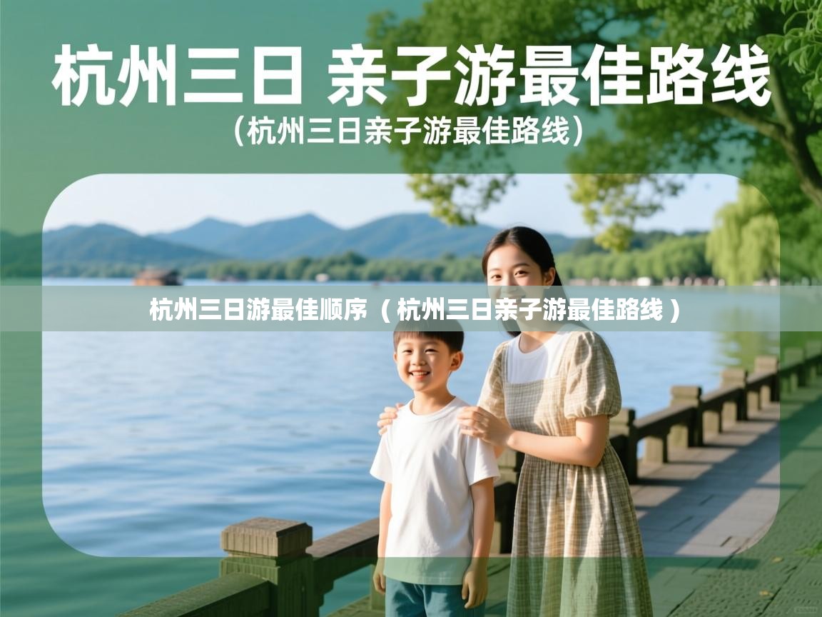  杭州三日游最佳顺序  ( 杭州三日亲子游最佳路线 )