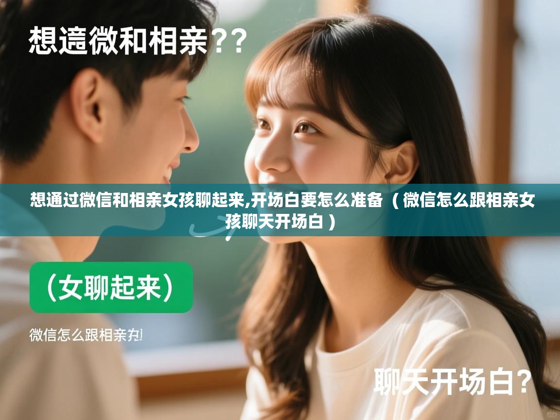  想通过微信和相亲女孩聊起来,开场白要怎么准备  ( 微信怎么跟相亲女孩聊天开场白 )